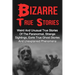 Bizarre True Stories: Weird And Unusual True Stories Of The Paranormal, Strange Sightings, Eerie True Ghost Stories And Unexplained Phenomen