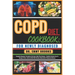 Copd Diet Cookbook: FOR NEWLY DIAGNOSED: Complete Beginner Procedures On Foods, Meal Plan Recipes + Healthy Lifestyle Tips To Manage, Stri