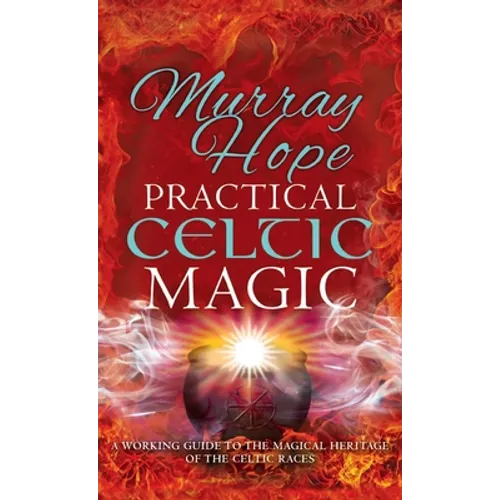 Practical Celtic Magic: A working guide to the magical traditions of the Celtic races