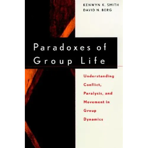 Paradoxes of Group Life: Understanding Conflict, Paralysis, and Movement in Group Dynamics
