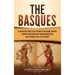The Basques: A Captivating Guide to the History of the Basque Country, Starting from Prehistory through Roman Rule and the Middle Ages to the Present