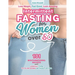 Intermittent Fasting for Women Over 50: Lose Weight, Feel Great, Look Amazing. 101 Mouthwatering Recipes and Useful Tips To Slim Down Without Dying.