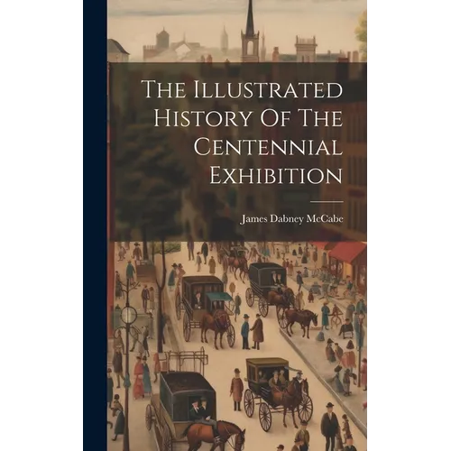 The Illustrated History Of The Centennial Exhibition