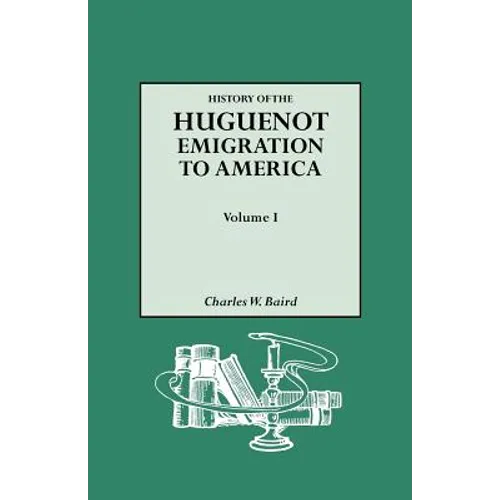 History of the Huguenot Emigration to America. Volume I
