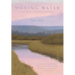 Moving Water: An Artist's Reflections on Fly Fishing, Friendship and Family