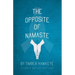 The Opposite of Namaste