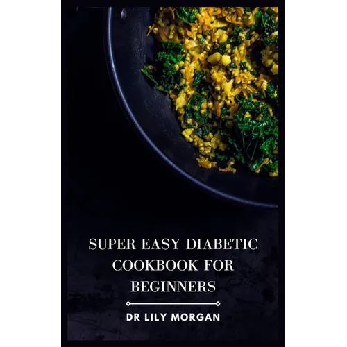 Super Easy Diabetic Cookbook for Beginners: Delicious & Simple Diabetic Recipes