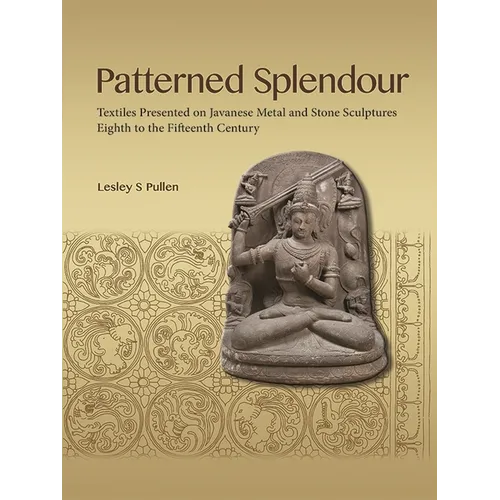 Patterned Splendour: Textiles Presented on Javanese Metal and Stone Sculptures; Eighth to Fifteenth Century
