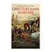 Greco-Roman Warfare: The History and Legacy of the Phalanx and Legion Formations that Revolutionized the Ancient World