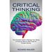 Critical Thinking: The Complete Guide to Manage Your Stress (A Foolproof Step by Step Guide for Problem Solving)