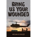 Bring Us Your Wounded