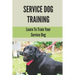 Service Dog Training: Learn To Train Your Service Dog: Training Service Dog For Dummi