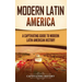 Modern Latin America: A Captivating Guide to Modern Latin American History