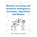 Machine Learning and Artificial Intelligence: Concepts, Algorithms and Models