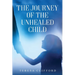 The Journey of the Unhealed Child: Healing a fragmented self from childhood sexual trauma with self-resilience, love and compassion.