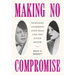 Making No Compromise: Margaret Anderson, Jane Heap, and the Little Review