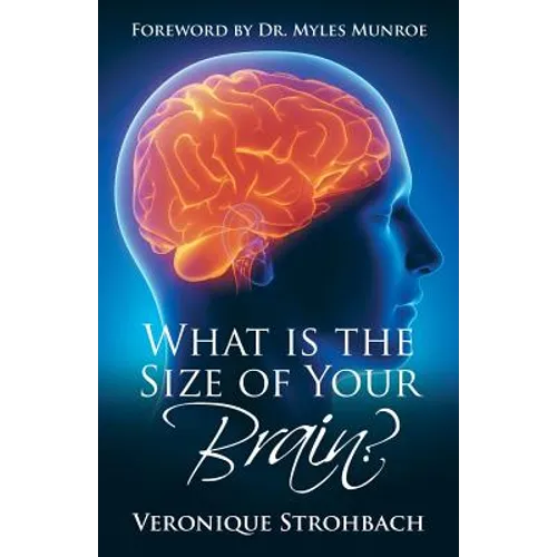 What Is the Size of Your Brain?: Foreword by Dr. Myles Munroe