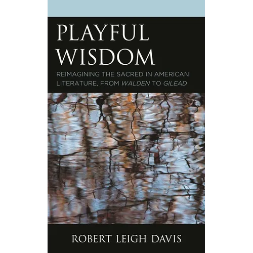 Playful Wisdom: Reimagining the Sacred in American Literature, from Walden to Gilead