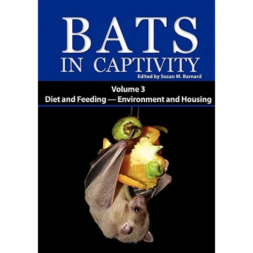 Bats in Captivity: Volume 3 -- Diet and Feeding - Environment and Housing