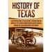 History of Texas: A Captivating Guide to Texas History, Starting from the Arrival of the Spanish Conquistadors in North America through the Texas Revo