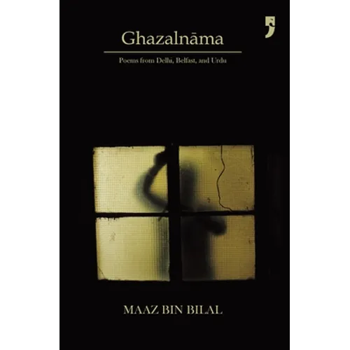 Ghazalnāma: Poems from Delhi, Belfast, and Urdu