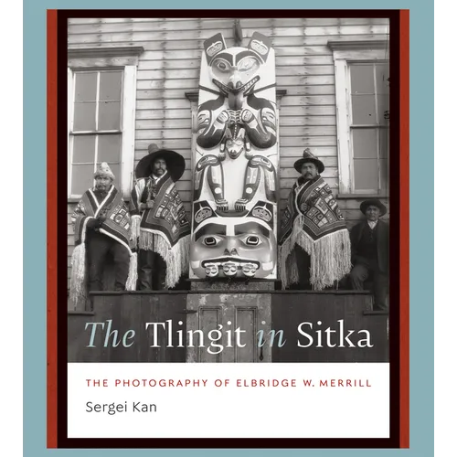 The Tlingit in Sitka: The Photography of Elbridge W. Merrill