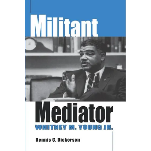 Militant Mediator: Whitney M. Young Jr.