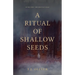 A Ritual of Shallow Seeds