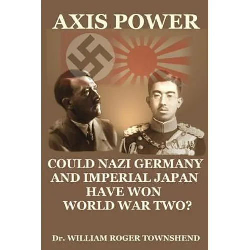 Axis Power: Could Nazi Germany and Imperial Japan have won World War II?
