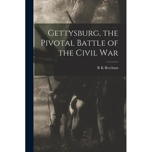 Gettysburg, the Pivotal Battle of the Civil War