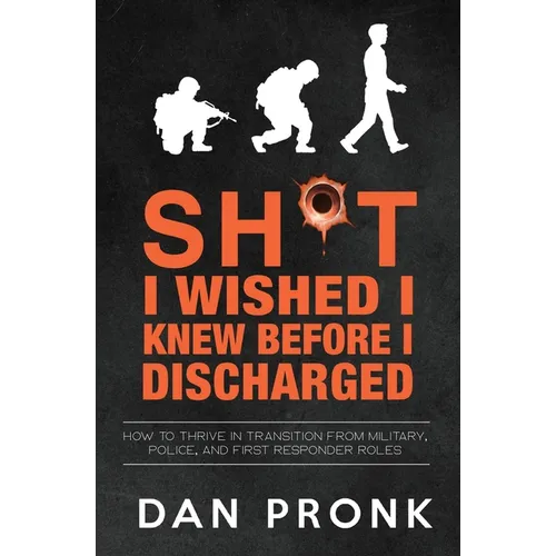 Sh*t I wished I knew before I discharged: How to thrive in transition from military, police, and first responder roles