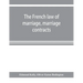 The French law of marriage, marriage contracts, and divorce, and the conflict of laws arising therefrom