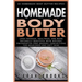 Homemade Body Butter: 40 Homemade Body Butter Recipes! Look Younger, Healthier, And More Naturally Beautiful With Natural Preservative-Free