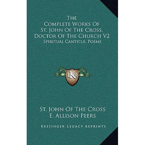 The Complete Works Of St. John Of The Cross, Doctor Of The Church V2: Spiritual Canticle, Poems