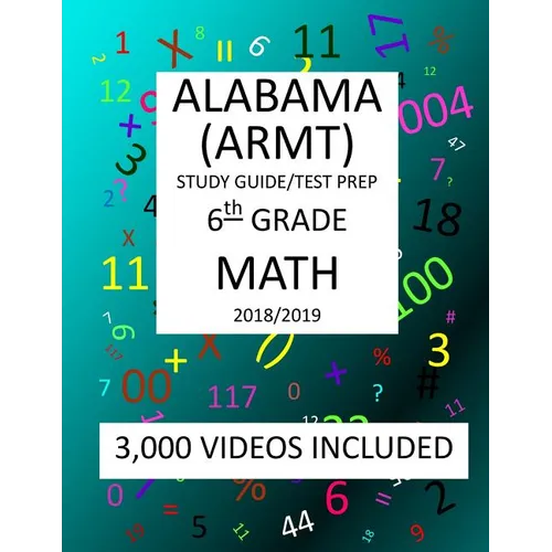 6th Grade ALABAMA ARMT, 2019 MATH, Test Prep: 6th Grade ALABAMA READING and MATHEMATICS TEST 2019 MATH Test Prep/Study Guide