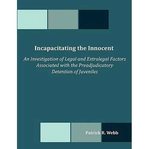 Incapacitating the Innocent: An Investigation of Legal and Extralegal Factors Associated with the Preadjudicatory Detention of Juveniles