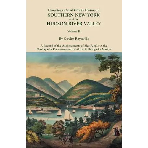 Genealogical and Family History of Southern New York and the Hudson River Valley. in Three Volumes. Volume II