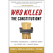 Who Killed the Constitution?: The Federal Government vs. American Liberty from World War I to Barack Obama