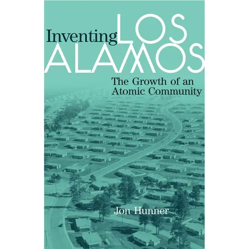 Inventing Los Alamos: The Growth of an Atomic Community