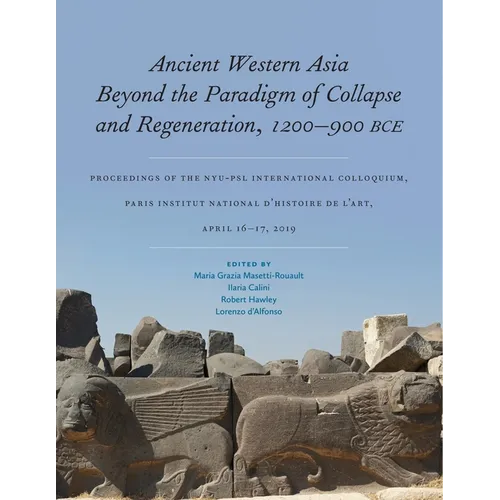 Ancient Western Asia Beyond the Paradigm of Collapse and Regeneration (1200-900 Bce): Proceedings of the Nyu-Psl International Colloquium, Paris Insti