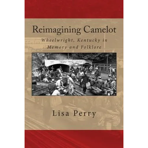 Reimagining Camelot: Wheelwright, Kentucky in Memory and Folklore