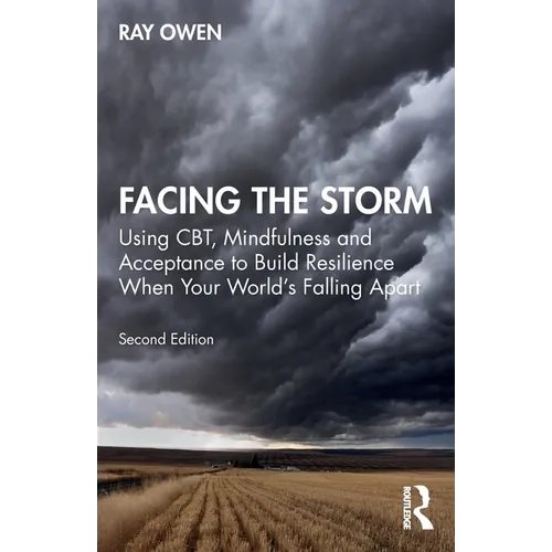 Facing the Storm: Using Cbt, Mindfulness and Acceptance to Build Resilience When Your World's Falling Apart