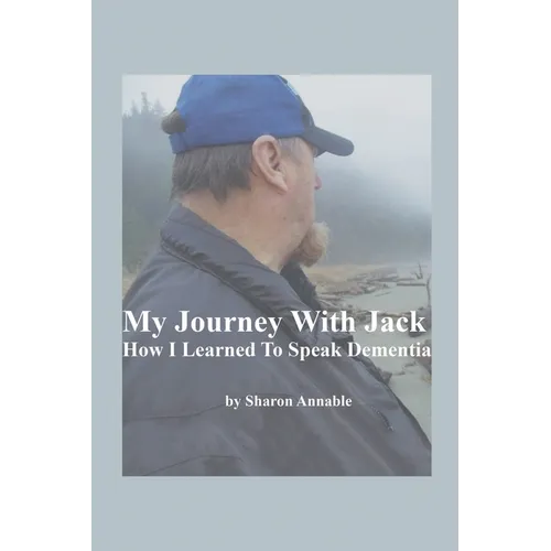 My Journey With Jack: How I Learned To Speak Dementia