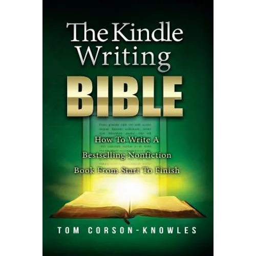 The Kindle Writing Bible: How To Write A Bestselling Nonfiction Book From Start To Finish