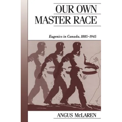 Our Own Master Race: Eugenics in Canada, 1885-1945