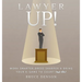 Lawyer Up!: Work Smarter, Dress Sharper, & Bring Your A-Game To Court (And Life)