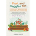 Fruit and Veggies 101 - Container & Raised Beds Vegetable Garden: Gardening Guide On How To Grow Vegetables Using Organic Strategies For Containers &