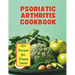 The Psoriatic Arthritis Diet Cookbook: 100+ Recipes for Happy Joints