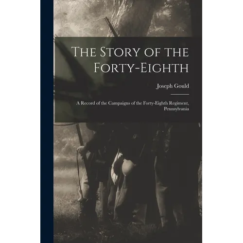 The Story of the Forty-eighth: A Record of the Campaigns of the Forty-eighth Regiment, Pennsylvania