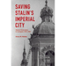 Saving Stalin's Imperial City: Historic Preservation in Leningrad, 1930 1950
